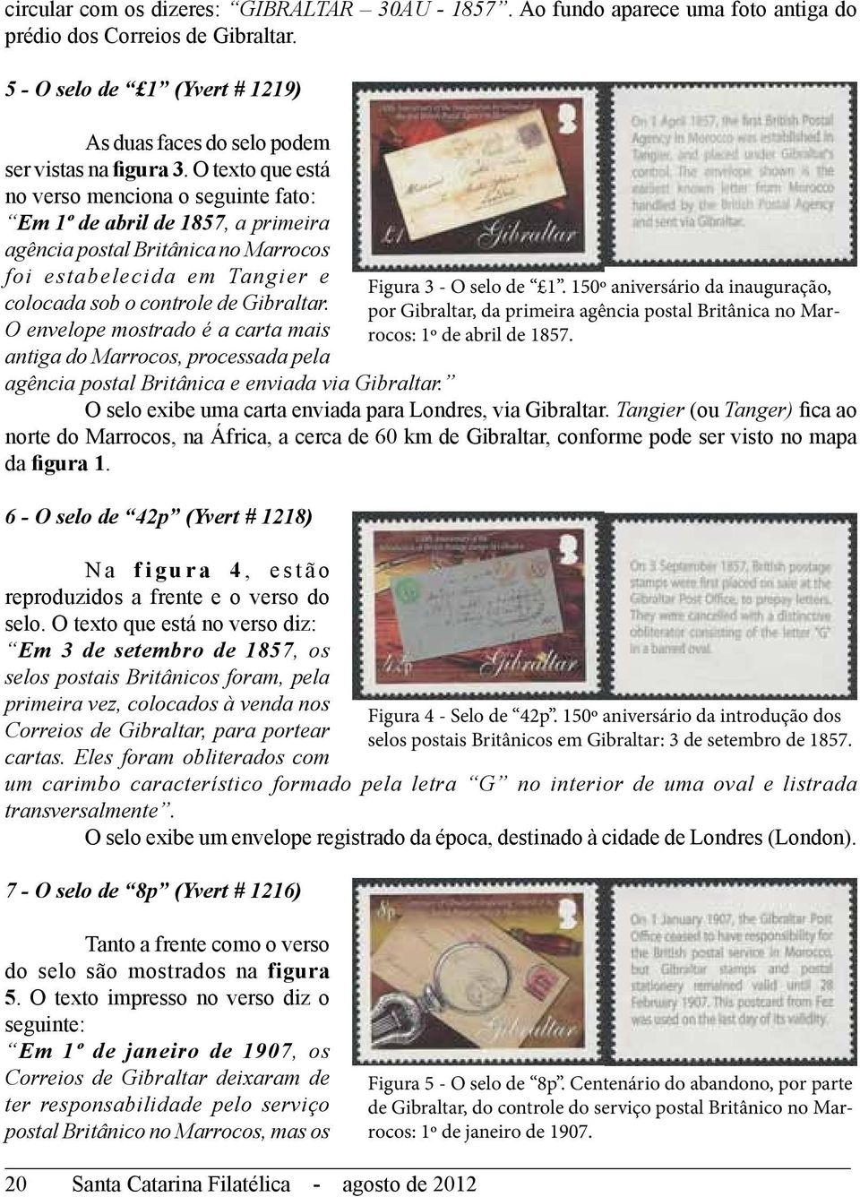 O envelope mostrado é a carta mais antiga do Marrocos, processada pela agência postal Britânica e enviada via Gibraltar. O selo exibe uma carta enviada para Londres, via Gibraltar.