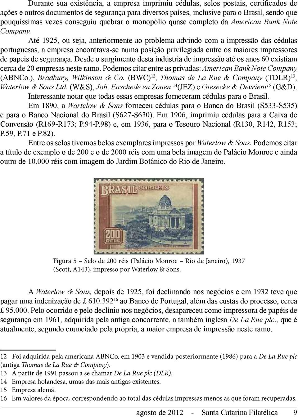 Até 1925, ou seja, anteriormente ao problema advindo com a impressão das cédulas portuguesas, a empresa encontrava-se numa posição privilegiada entre os maiores impressores de papeis de segurança.