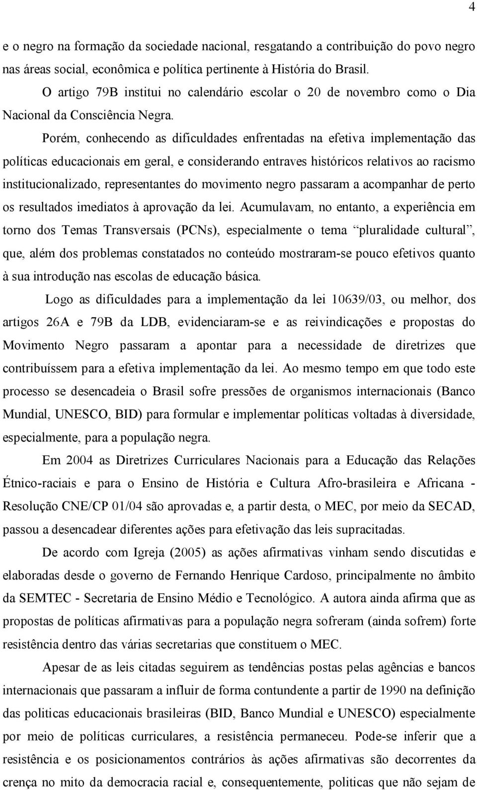 Porém, conhecendo as dificuldades enfrentadas na efetiva implementação das políticas educacionais em geral, e considerando entraves históricos relativos ao racismo institucionalizado, representantes