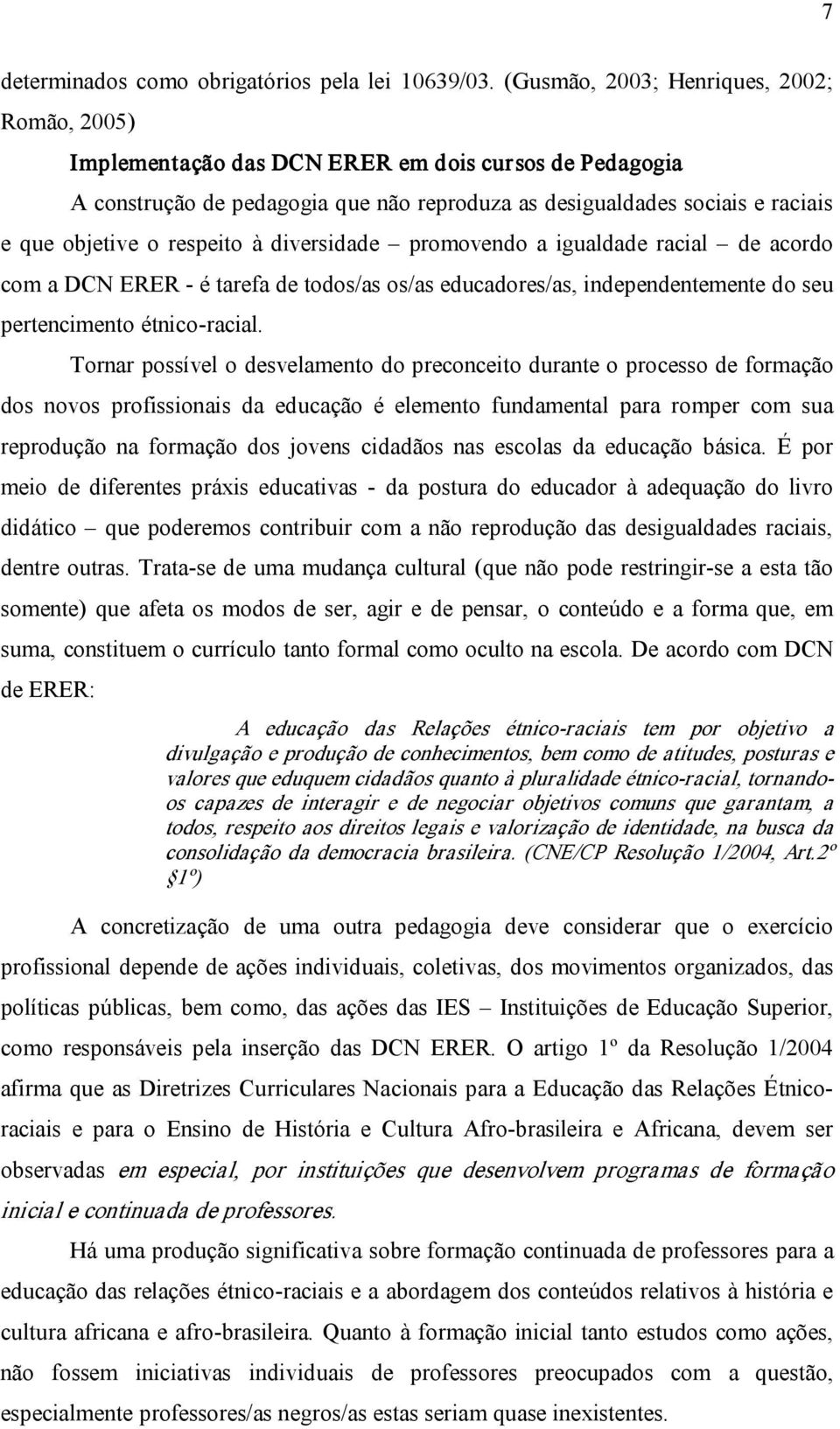 respeito à diversidade promovendo a igualdade racial de acordo com a DCN ERER é tarefa de todos/as os/as educadores/as, independentemente do seu pertencimento étnico racial.