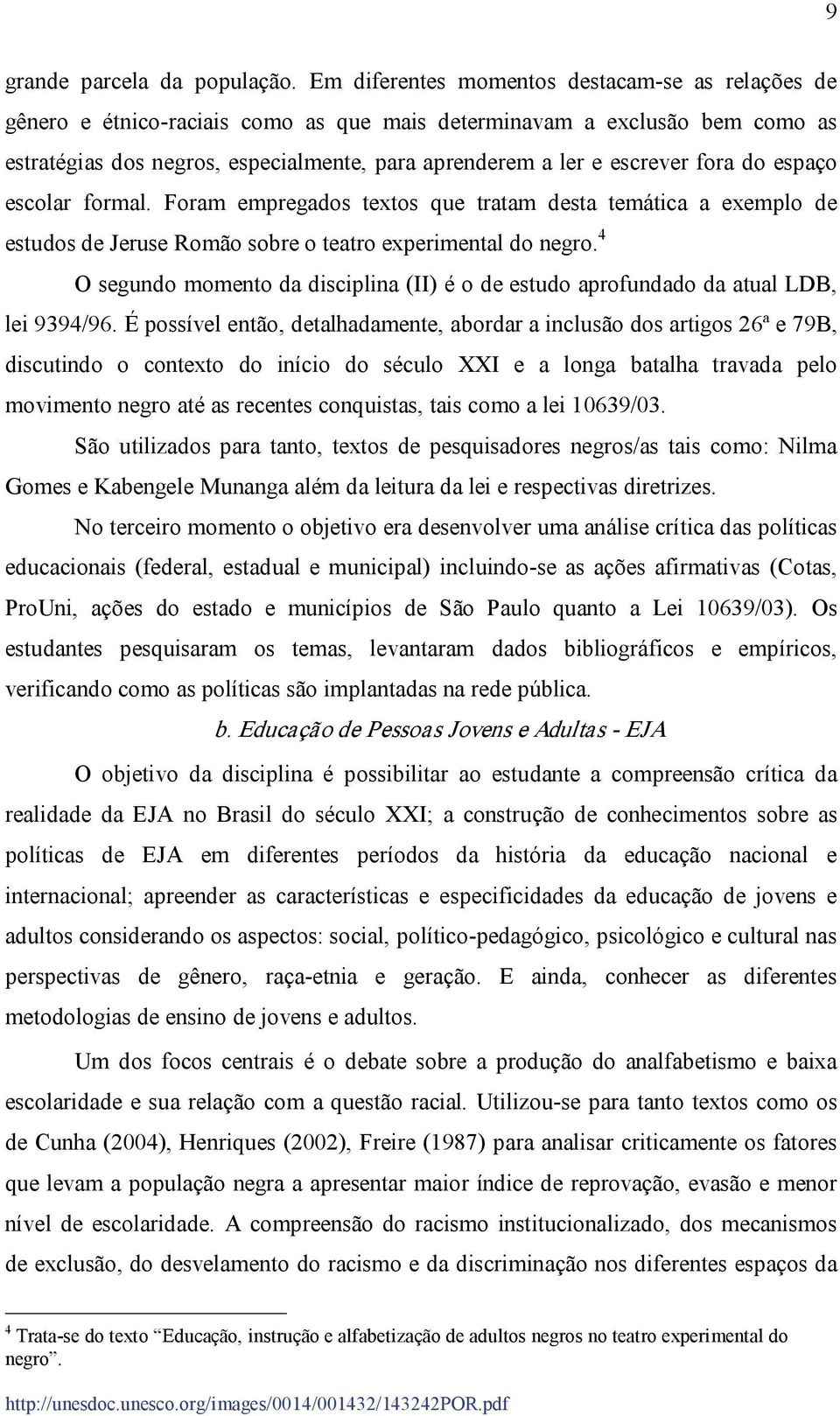 fora do espaço escolar formal. Foram empregados textos que tratam desta temática a exemplo de estudos de Jeruse Romão sobre o teatro experimental do negro.