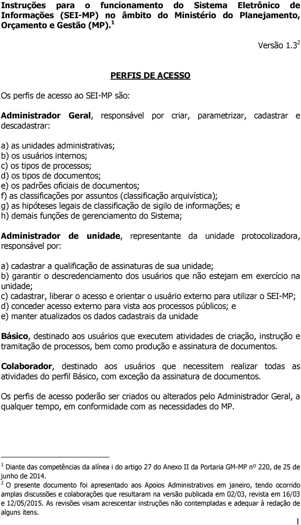 os tipos de processos; d) os tipos de documentos; e) os padrões oficiais de documentos; f) as classificações por assuntos (classificação arquivística); g) as hipóteses legais de classificação de