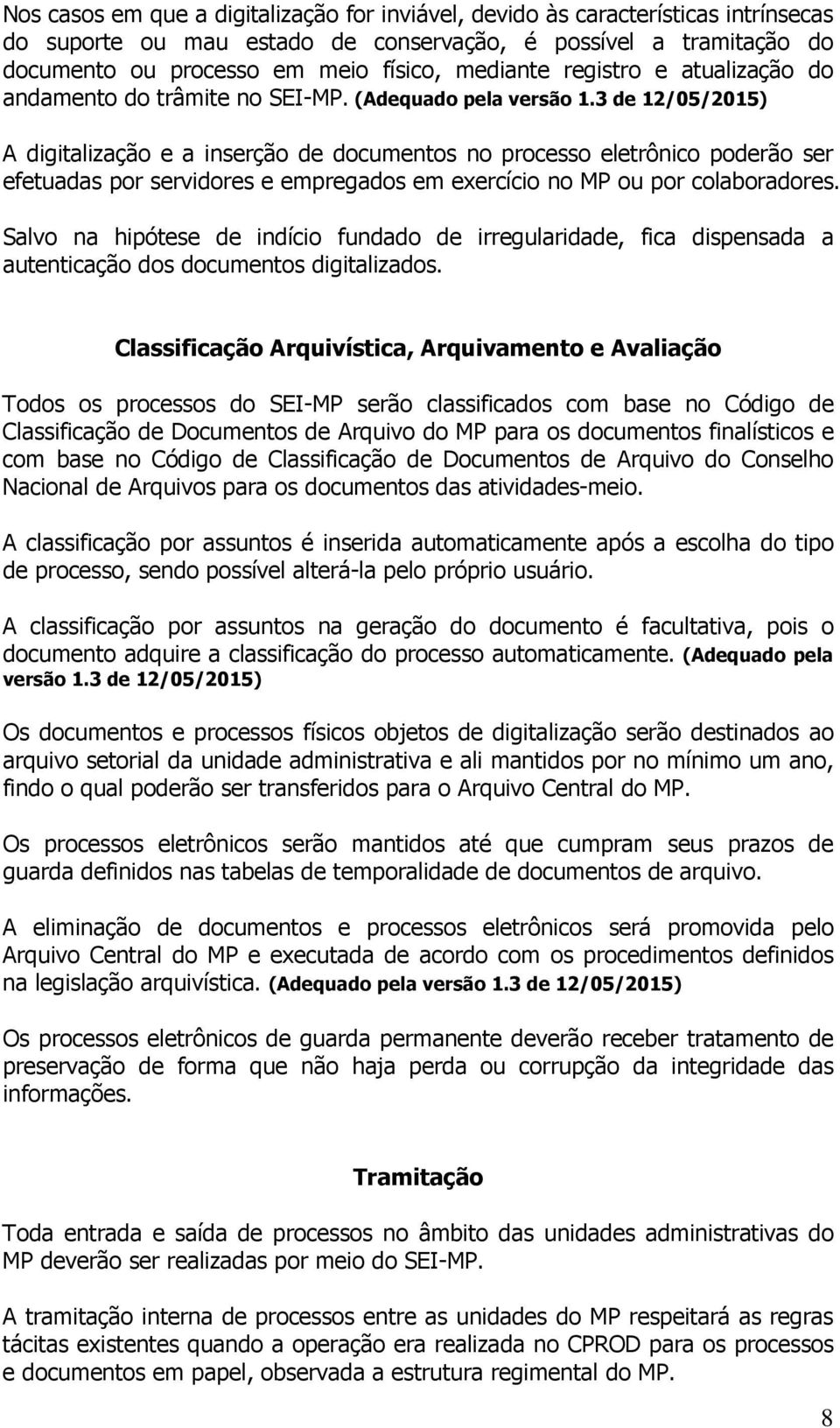 3 de 12/05/2015) A digitalização e a inserção de documentos no processo eletrônico poderão ser efetuadas por servidores e empregados em exercício no MP ou por colaboradores.