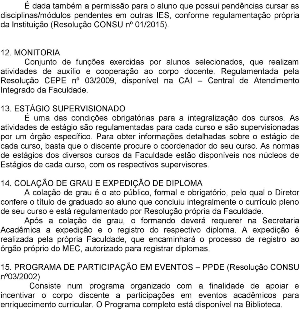 Regulamentada pela Resolução CEPE nº 03/2009, disponível na CAI Central de Atendimento Integrado da Faculdade. 13.