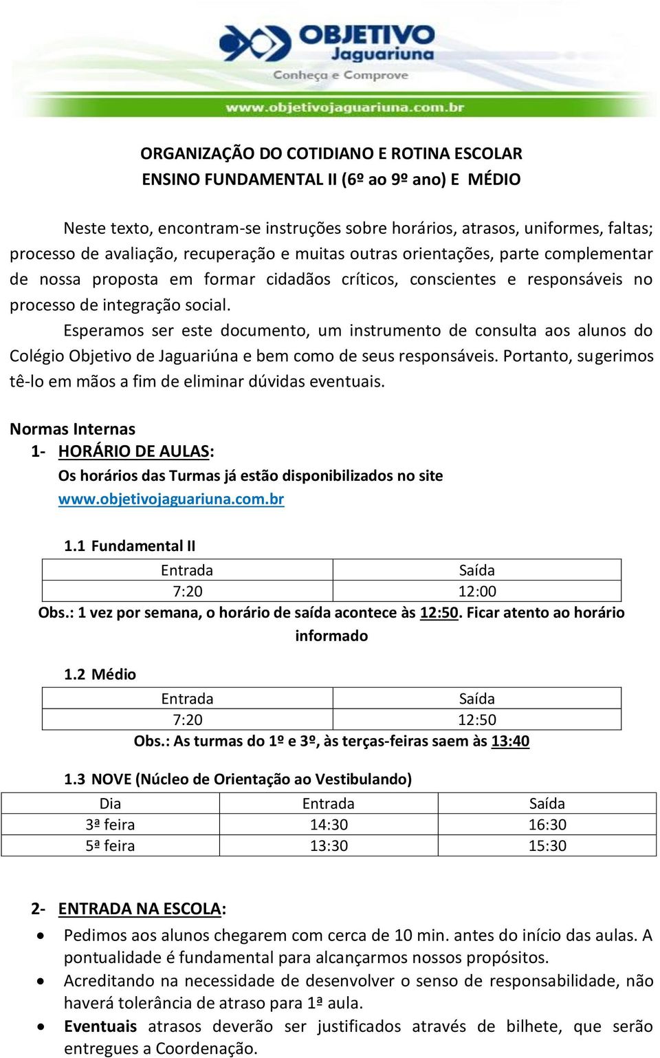 Esperamos ser este documento, um instrumento de consulta aos alunos do Colégio Objetivo de Jaguariúna e bem como de seus responsáveis.