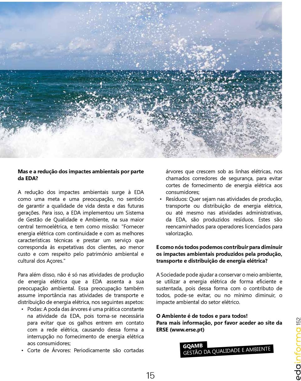 Para isso, a EDA implementou um Sistema de Gestão de Qualidade e Ambiente, na sua maior central termoelétrica, e tem como missão: "Fornecer energia elétrica com continuidade e com as melhores