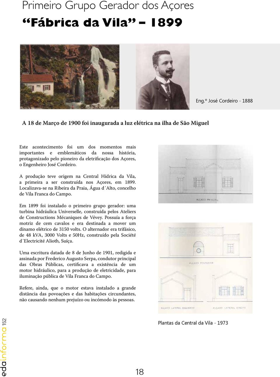 protagonizado pelo pioneiro da eletrificação dos Açores, o Engenheiro José Cordeiro. A produção teve origem na Central Hídrica da Vila, a primeira a ser construída nos Açores, em 1899.