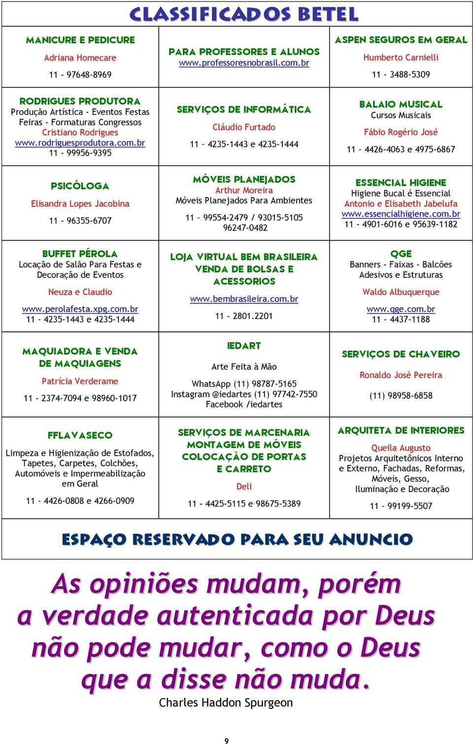 br 11-99956-9395 SERVIÇOS DE INFORMÁTICA Cláudio Furtado 11 4235-1443 e 4235-1444 BALAIO MUSICAL Cursos Musicais Fábio Rogério José 11 4426-4063 e 4975-6867 PSICÓLOGA Elisandra Lopes Jacobina