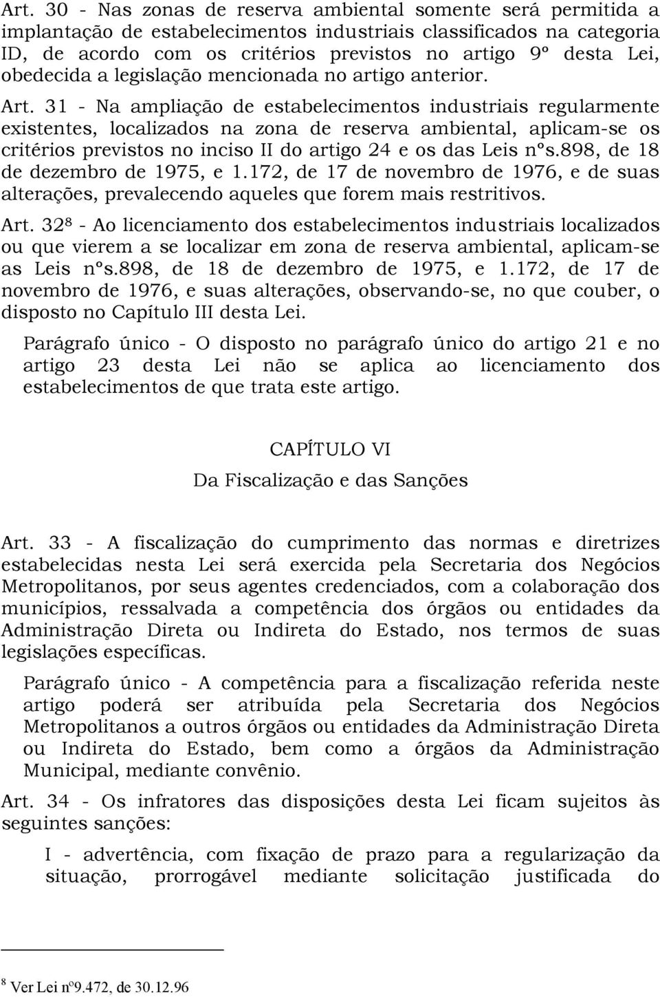 31 - Na ampliação de estabelecimentos industriais regularmente existentes, localizados na zona de reserva ambiental, aplicam-se os critérios previstos no inciso II do artigo 24 e os das Leis nºs.