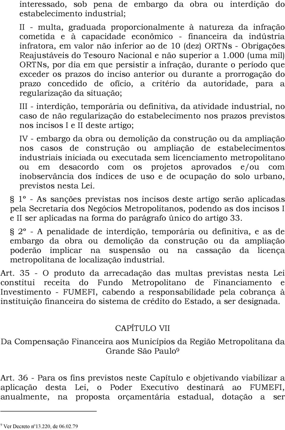 000 (uma mil) ORTNs, por dia em que persistir a infração, durante o período que exceder os prazos do inciso anterior ou durante a prorrogação do prazo concedido de ofício, a critério da autoridade,