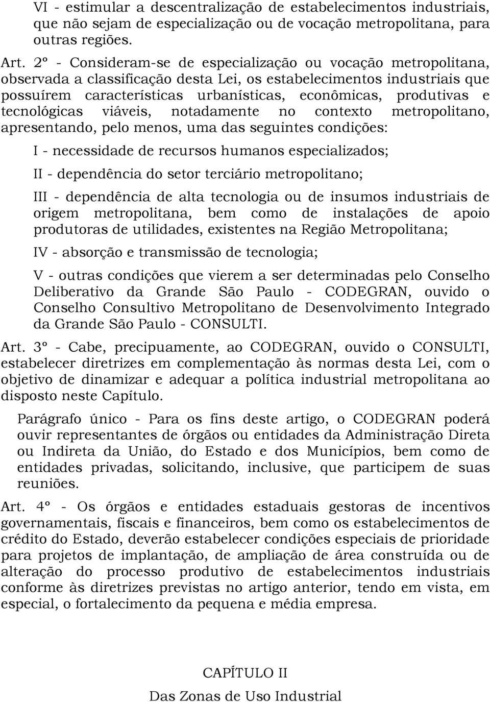 e tecnológicas viáveis, notadamente no contexto metropolitano, apresentando, pelo menos, uma das seguintes condições: I - necessidade de recursos humanos especializados; II - dependência do setor