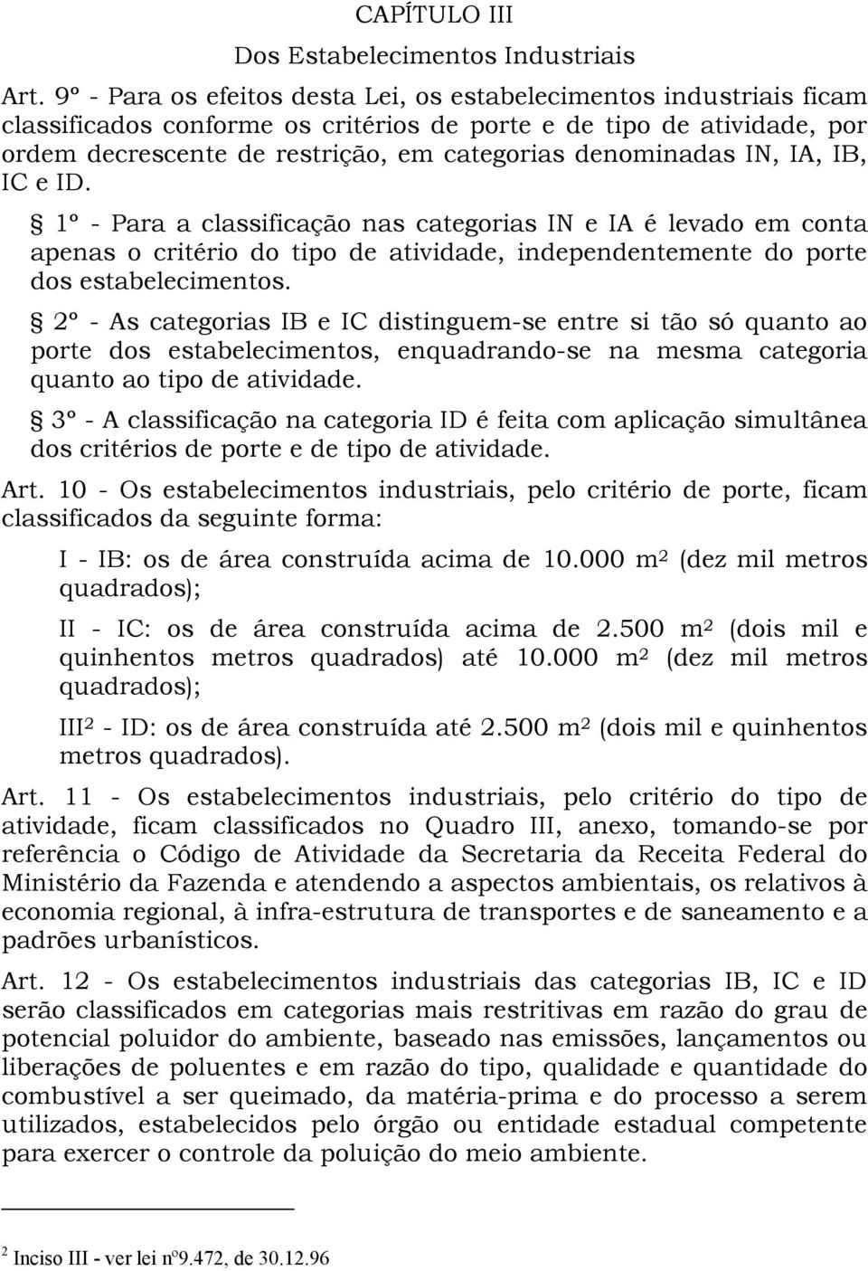 denominadas IN, IA, IB, IC e ID. 1º - Para a classificação nas categorias IN e IA é levado em conta apenas o critério do tipo de atividade, independentemente do porte dos estabelecimentos.