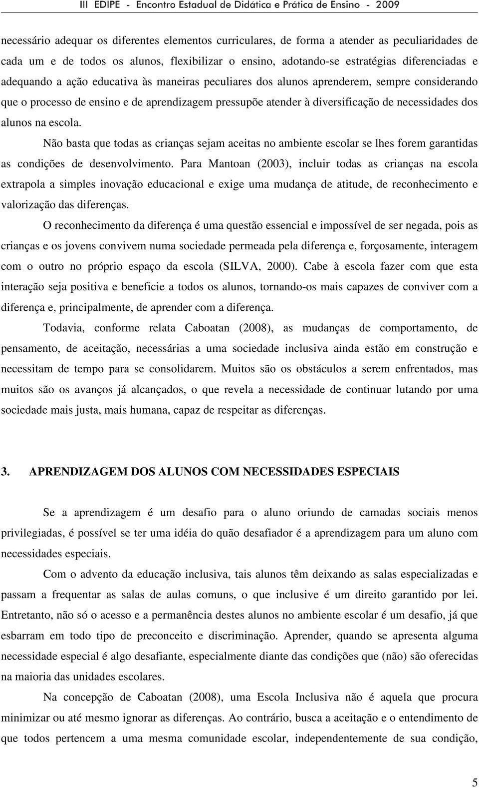 Não basta que todas as crianças sejam aceitas no ambiente escolar se lhes forem garantidas as condições de desenvolvimento.