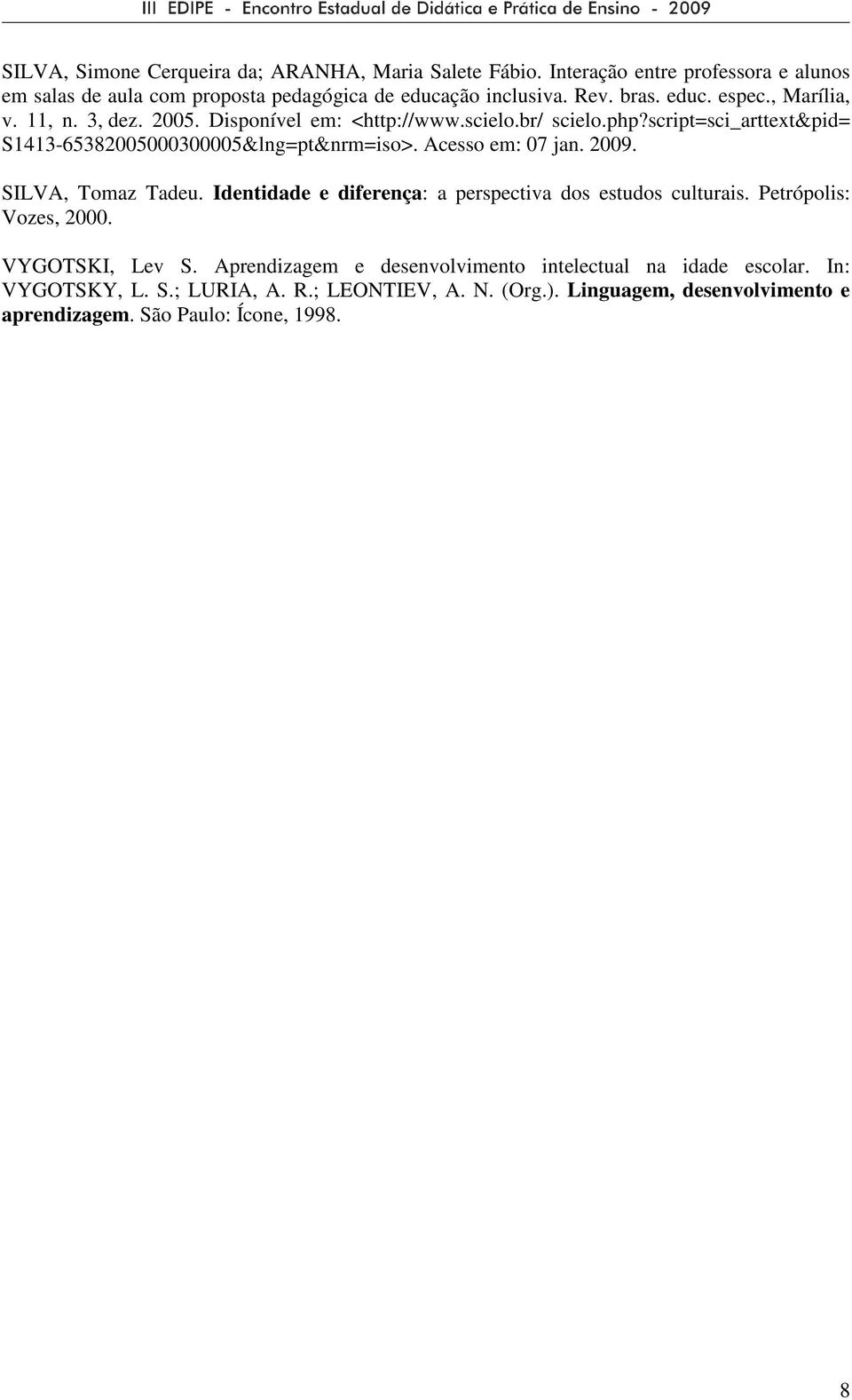 Acesso em: 07 jan. 2009. SILVA, Tomaz Tadeu. Identidade e diferença: a perspectiva dos estudos culturais. Petrópolis: Vozes, 2000. VYGOTSKI, Lev S.