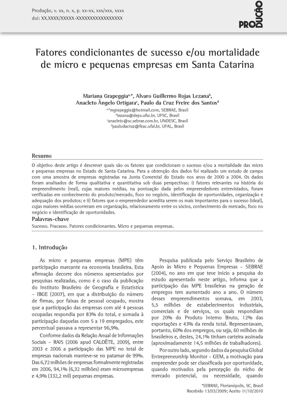 Ortigara c, Paulo da Cruz Freire dos Santos d a, *mgrapeggia@hotmail.com, SEBRAE, Brasil b lezana@deps.ufsc.br, UFSC, Brasil c anacleto@sc.sebrae.com.br, UNOESC, Brasil d paulodacruz@feac.ufal.