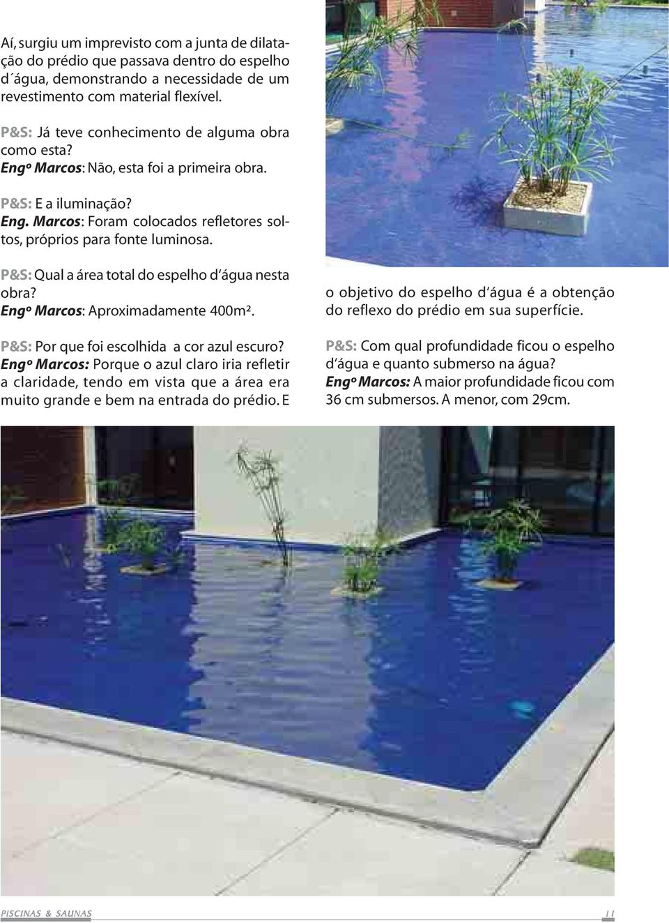 P&S: Qual a área total do espelho d água nesta obra? Engº Marcos: Aproximadamente 400m². P&S: Por que foi escolhida a cor azul escuro?