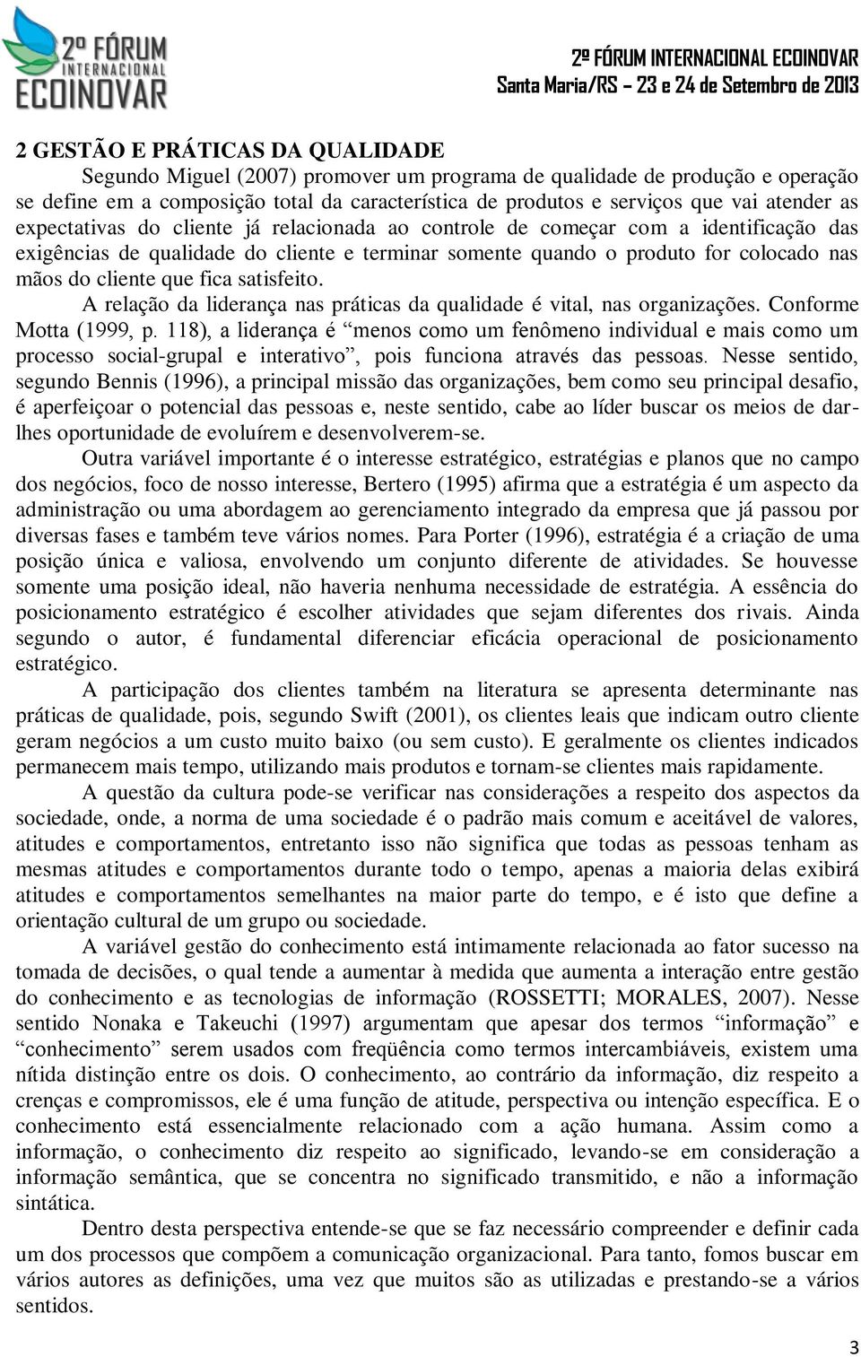 cliente que fica satisfeito. A relação da liderança nas práticas da qualidade é vital, nas organizações. Conforme Motta (1999, p.