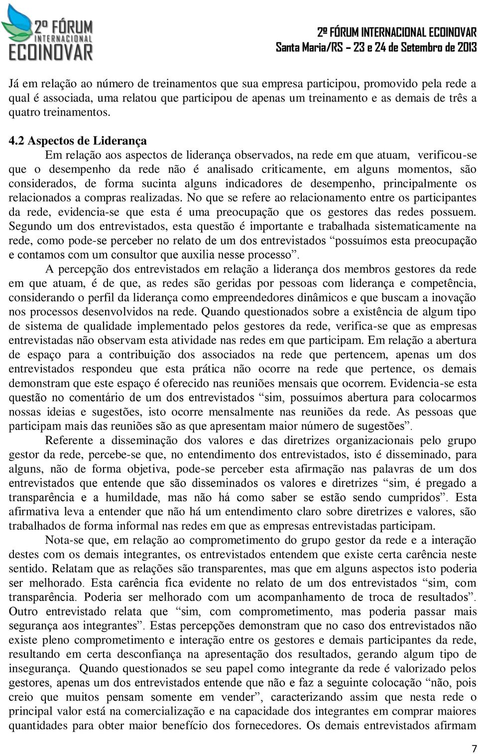 2 Aspectos de Liderança Em relação aos aspectos de liderança observados, na rede em que atuam, verificou-se que o desempenho da rede não é analisado criticamente, em alguns momentos, são