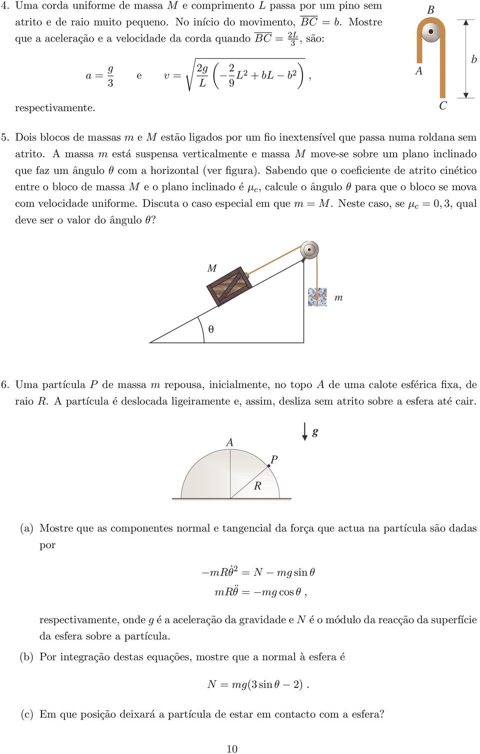 Dois blocos de assas e M estão ligados por u fio inextensível que passa nua roldana se atrito.