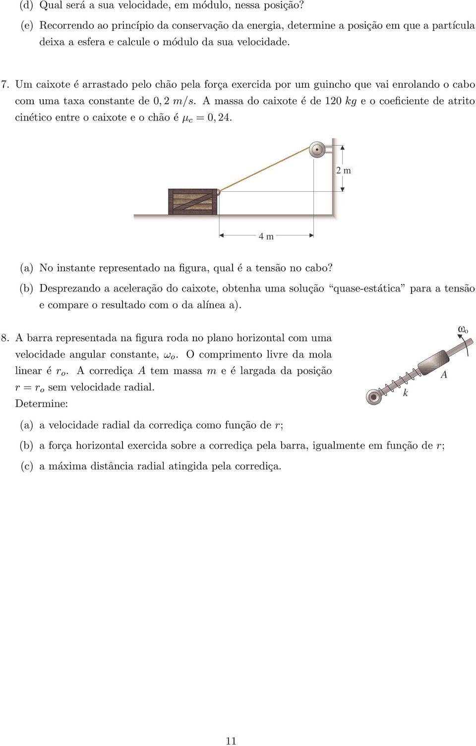 assa do caixote é de 120 kg e o coeficiente de atrito cinético entre o caixote e o chão é µ c =0, 24. 2 4 (a) No instante representado na figura, qual é a tensão no cabo?