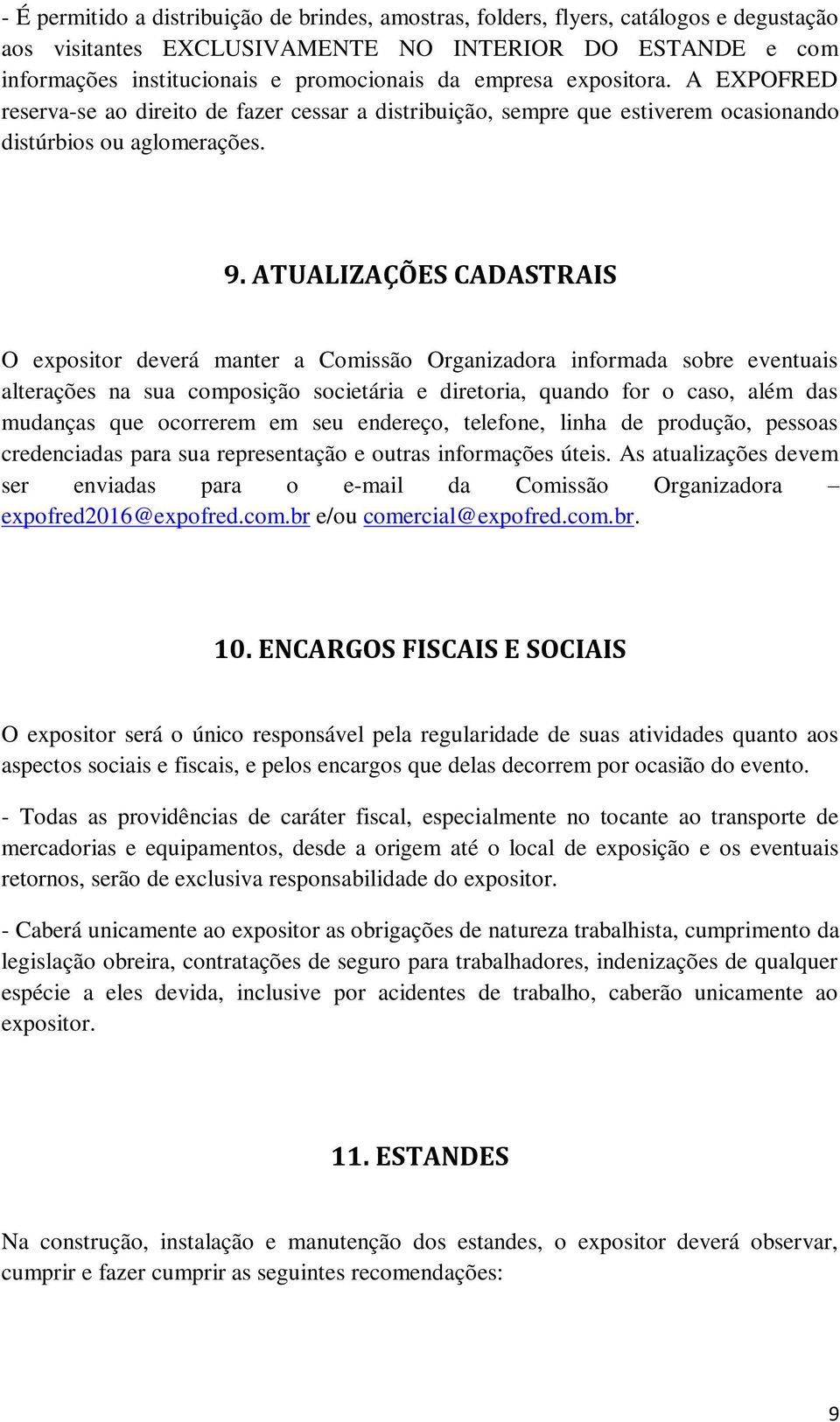 ATUALIZAÇÕES CADASTRAIS O expositor deverá manter a Comissão Organizadora informada sobre eventuais alterações na sua composição societária e diretoria, quando for o caso, além das mudanças que