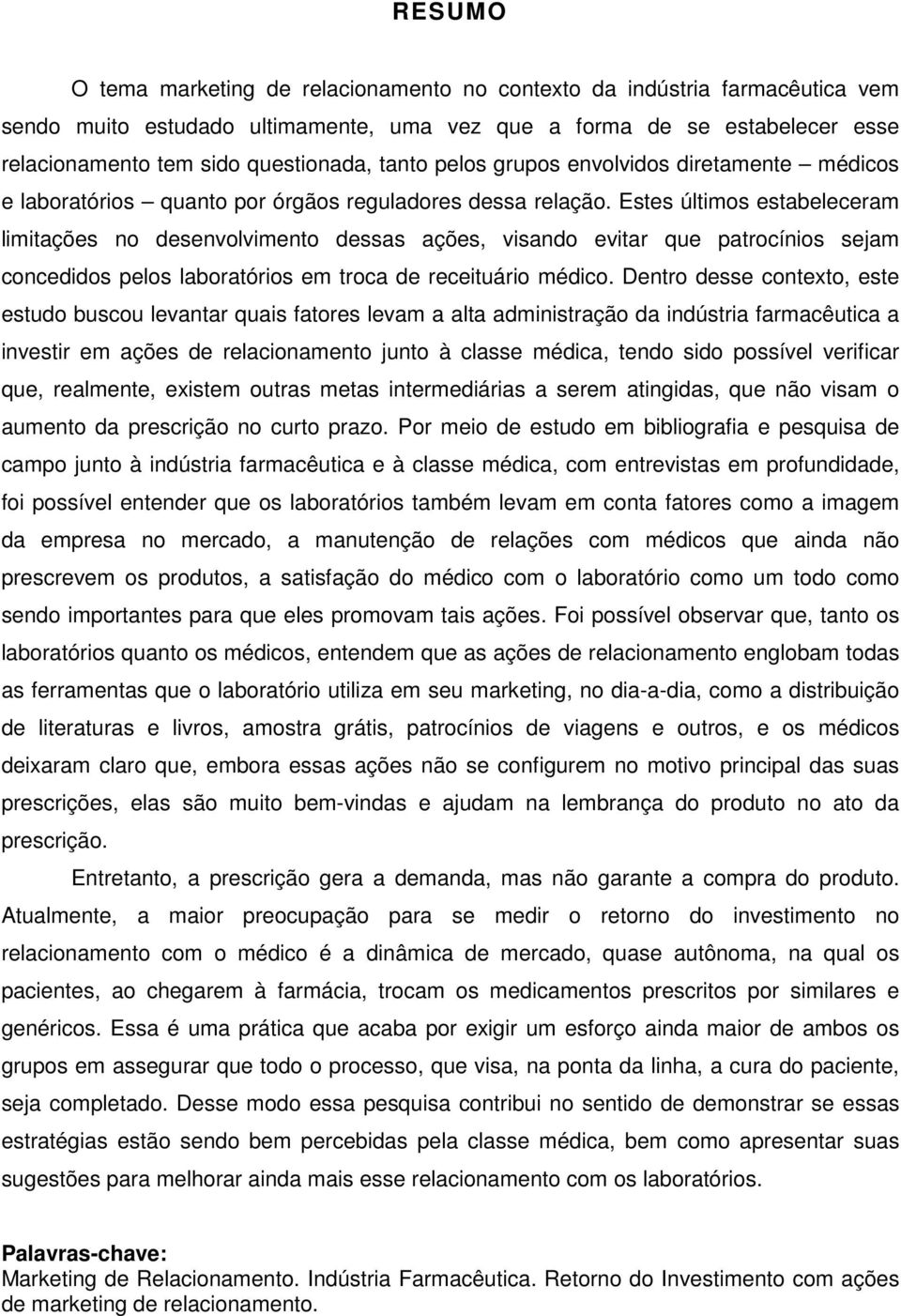 Estes últimos estabeleceram limitações no desenvolvimento dessas ações, visando evitar que patrocínios sejam concedidos pelos laboratórios em troca de receituário médico.