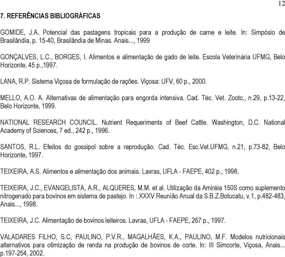 Viçosa: UFV, 60 p., 2000. MELLO, A.O. A. Alternativas de alimentação para engorda intensiva. Cad. Téc. Vet. Zootc., n.29, p.13-22, Belo Horizonte, 1999. NATIONAL RESEARCH COUNCIL.