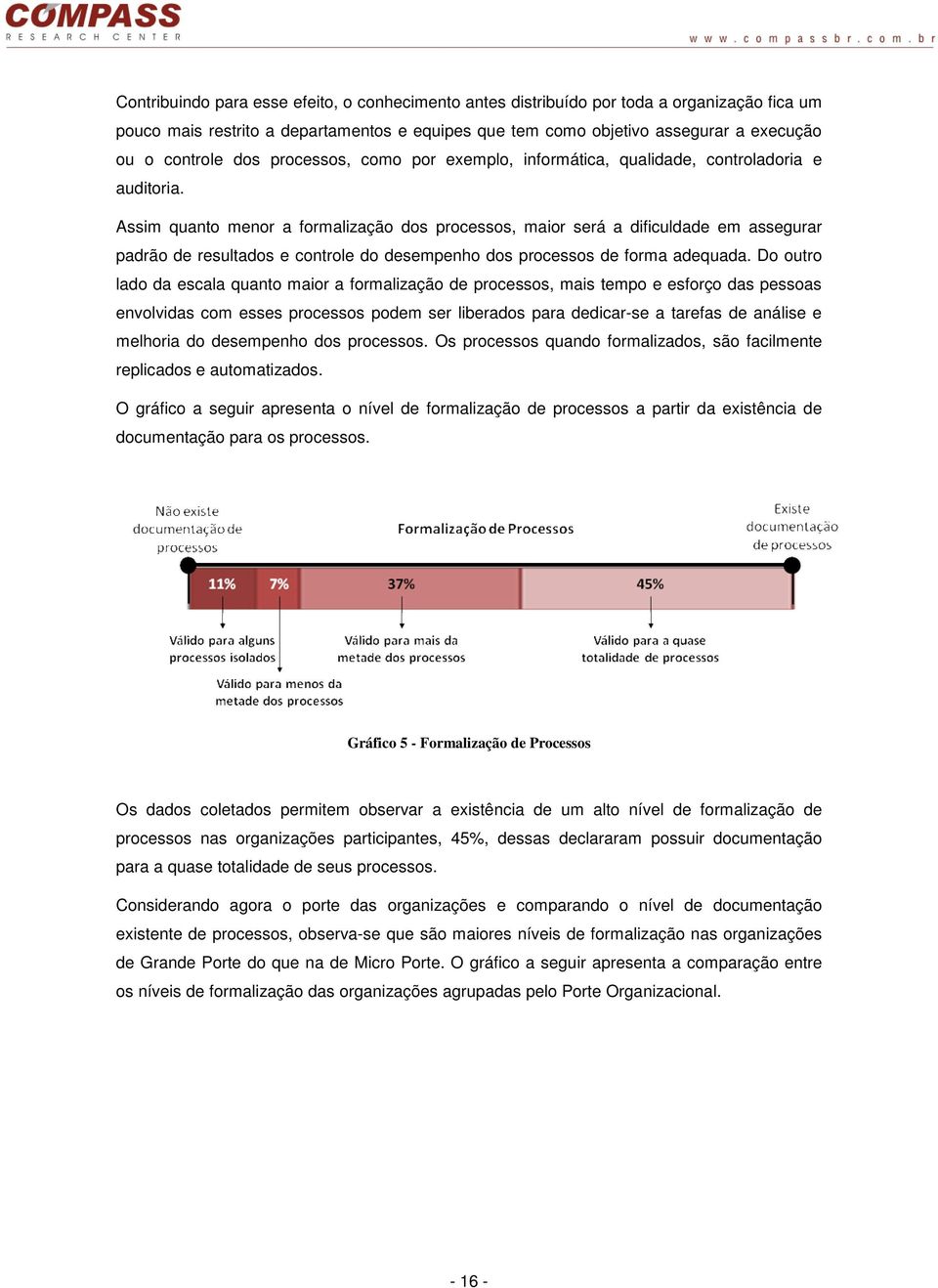 Assim quanto menor a formalização dos processos, maior será a dificuldade em assegurar padrão de resultados e controle do desempenho dos processos de forma adequada.