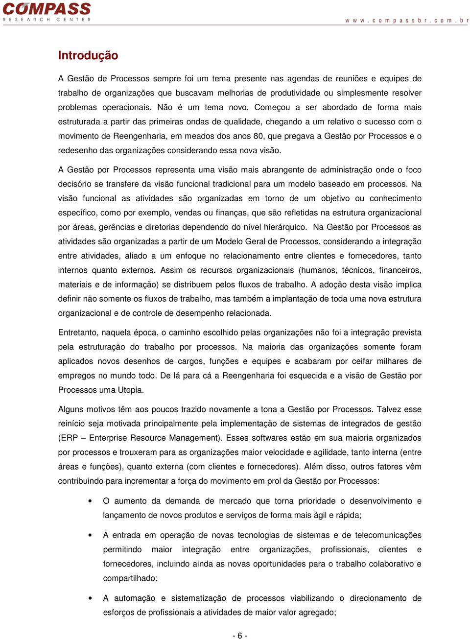 Começou a ser abordado de forma mais estruturada a partir das primeiras ondas de qualidade, chegando a um relativo o sucesso com o movimento de Reengenharia, em meados dos anos 80, que pregava a