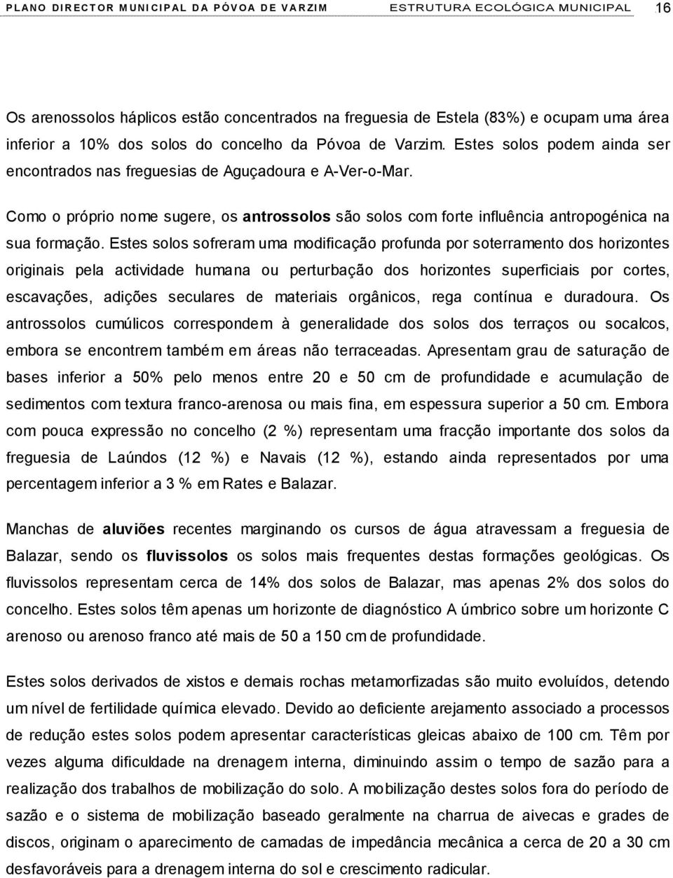 Como o próprio nome sugere, os antrossolos são solos com forte influência antropogénica na sua formação.