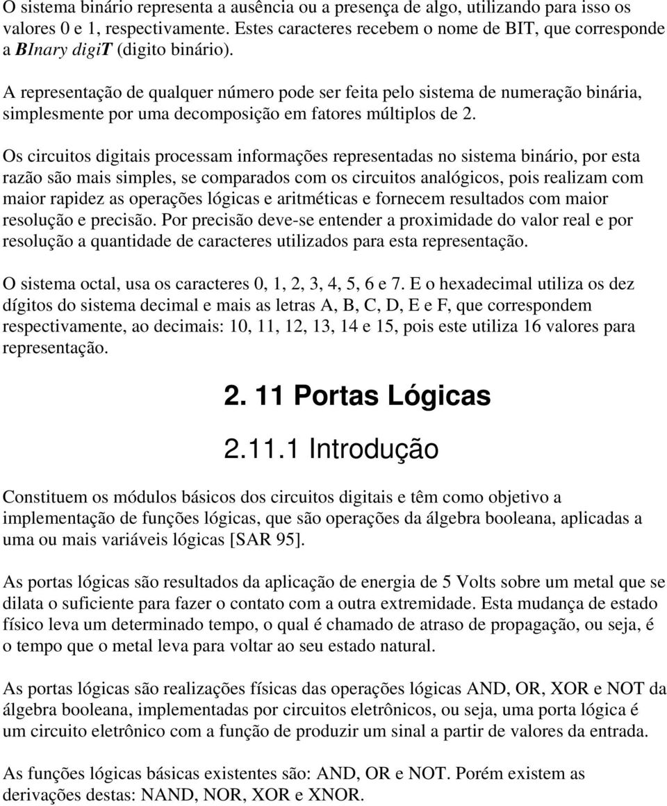 A representação de qualquer número pode ser feita pelo sistema de numeração binária, simplesmente por uma decomposição em fatores múltiplos de 2.