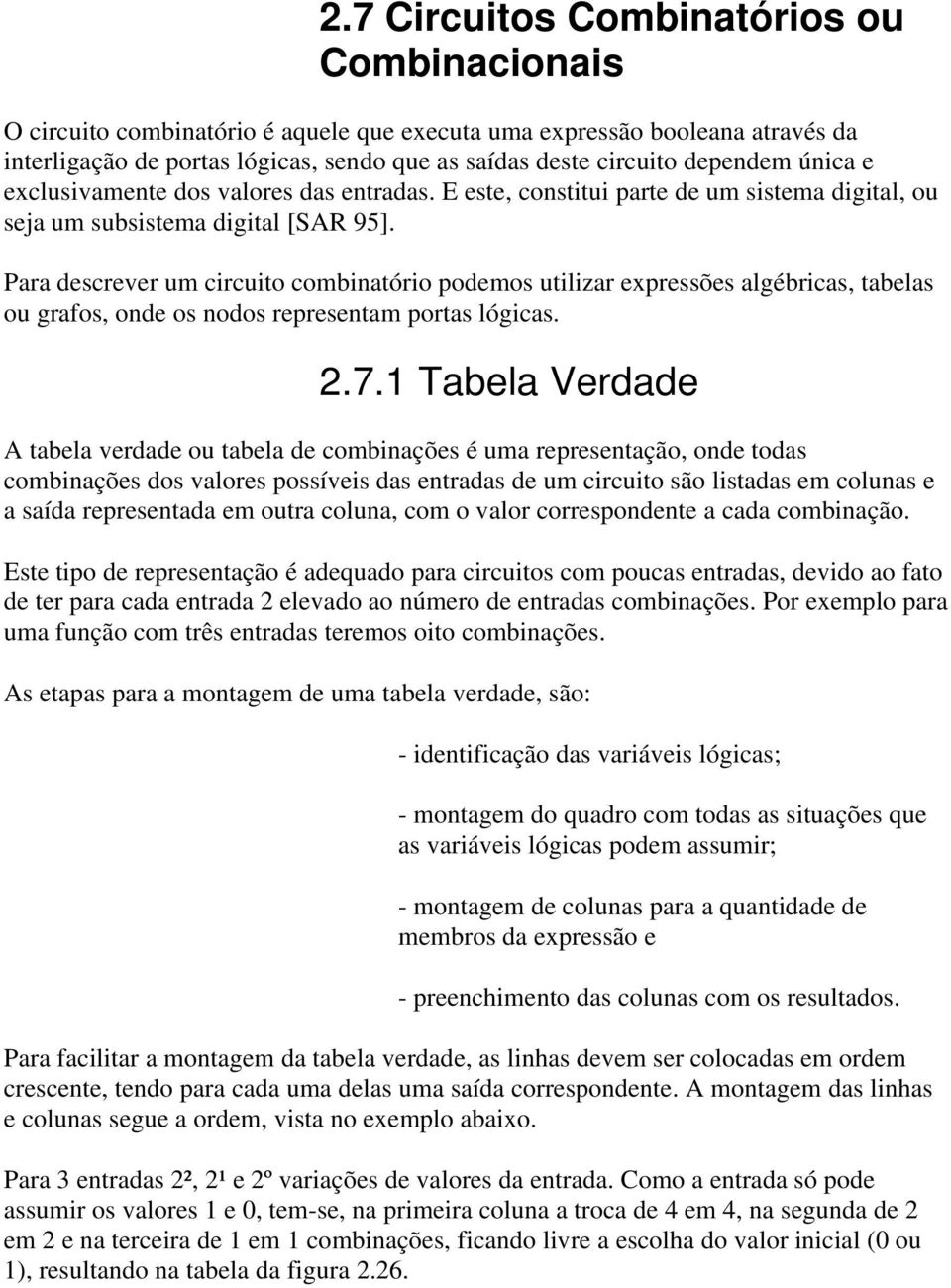 Para descrever um circuito combinatório podemos utilizar expressões algébricas, tabelas ou grafos, onde os nodos representam portas lógicas. 2.7.