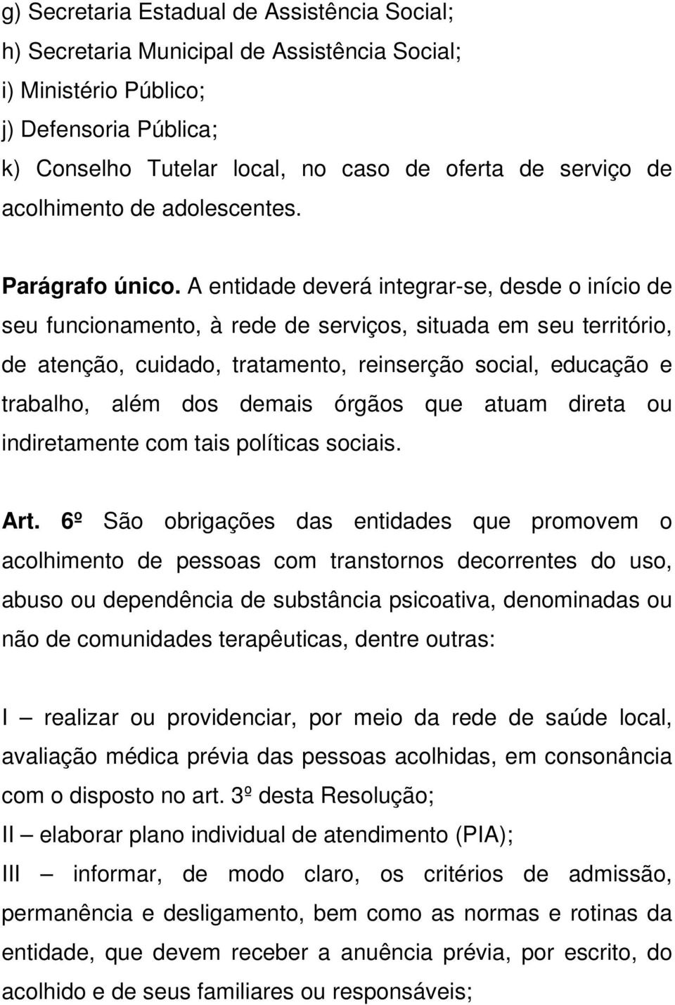 A entidade deverá integrar-se, desde o início de seu funcionamento, à rede de serviços, situada em seu território, de atenção, cuidado, tratamento, reinserção social, educação e trabalho, além dos