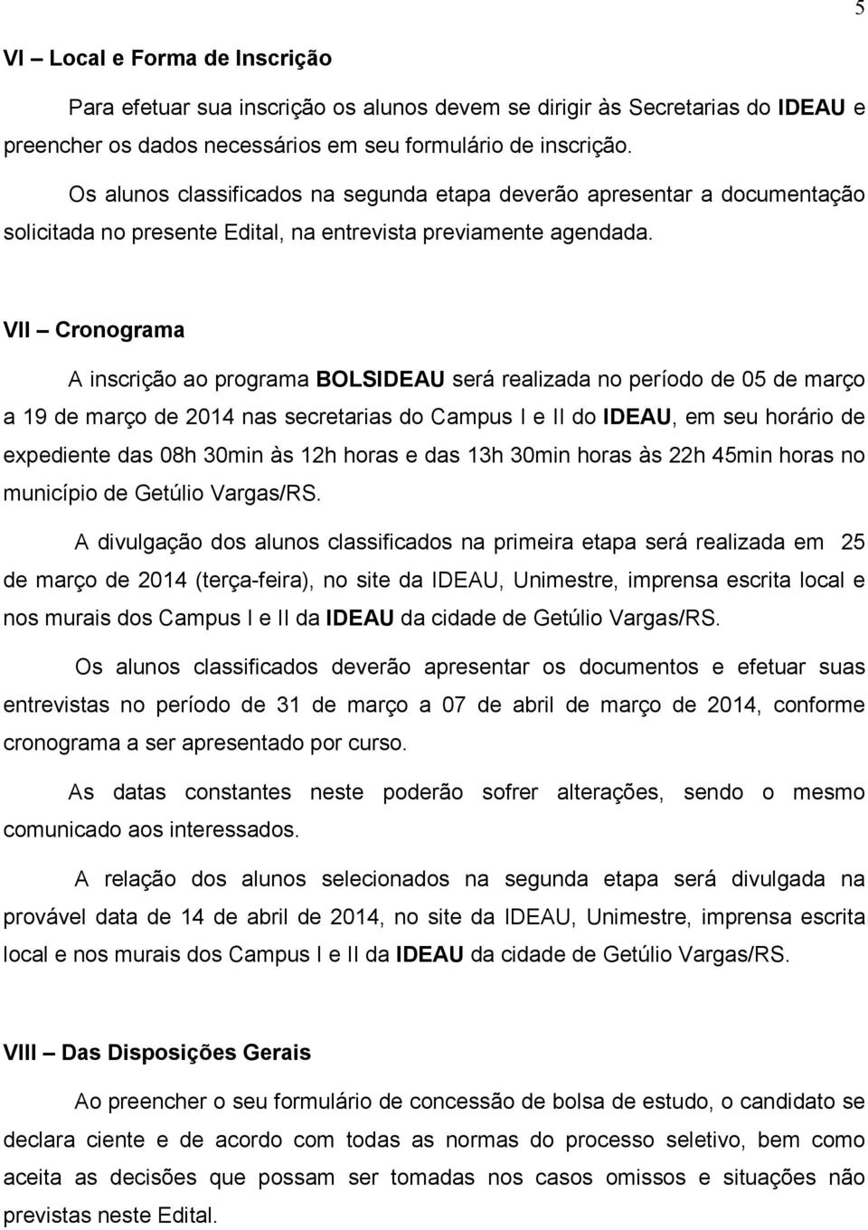 VII Cronograma A inscrição ao programa BOLSIDEAU será realizada no período de 05 de março a 19 de março de 2014 nas secretarias do Campus I e II do IDEAU, em seu horário de expediente das 08h 30min