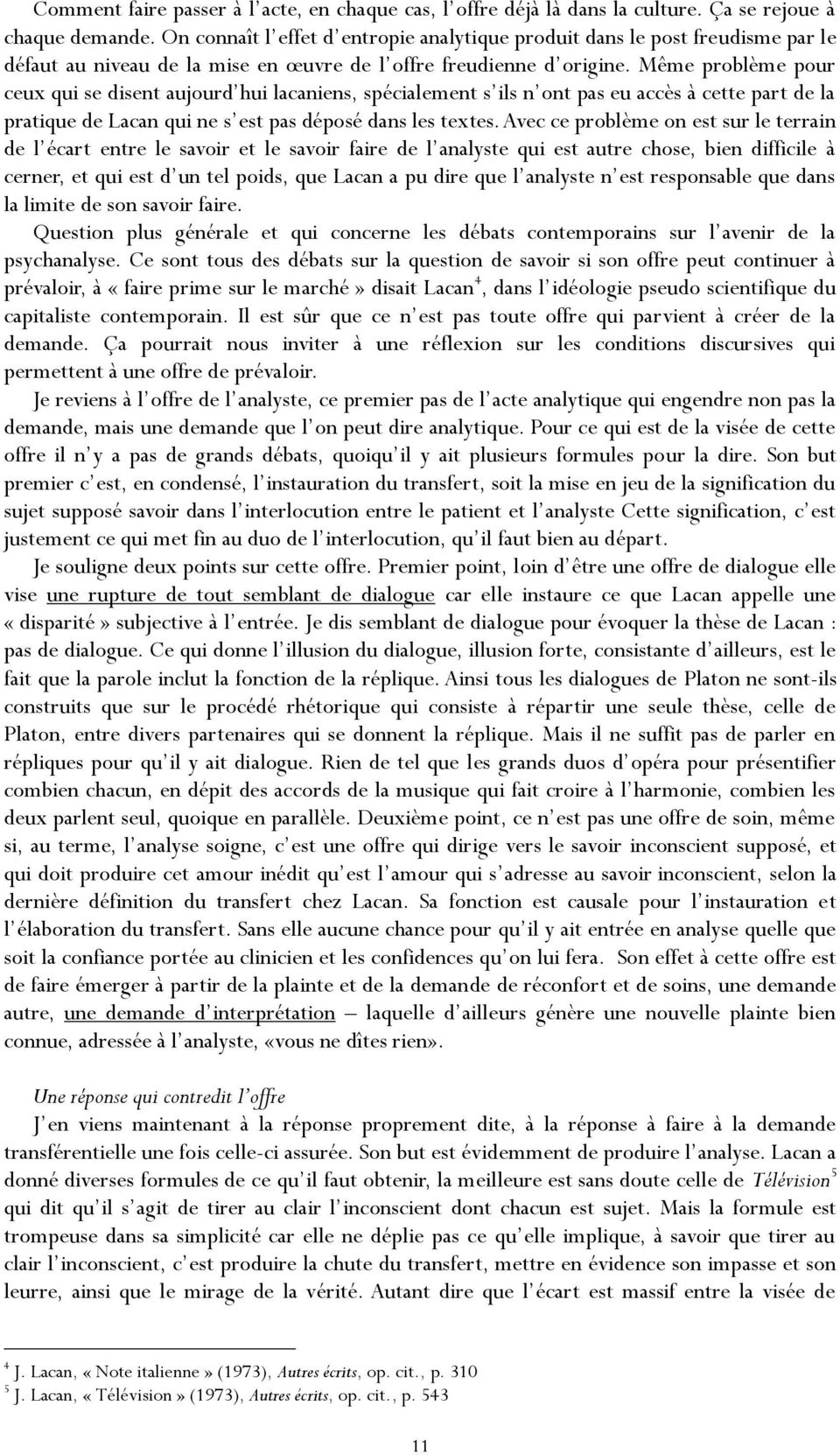 Même problème pour ceux qui se disent aujourd hui lacaniens, spécialement s ils n ont pas eu accès à cette part de la pratique de Lacan qui ne s est pas déposé dans les textes.