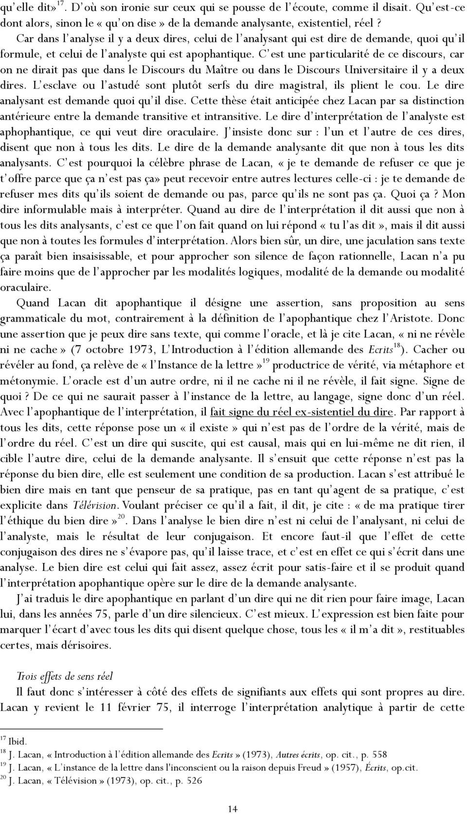 C est une particularité de ce discours, car on ne dirait pas que dans le Discours du Maître ou dans le Discours Universitaire il y a deux dires.