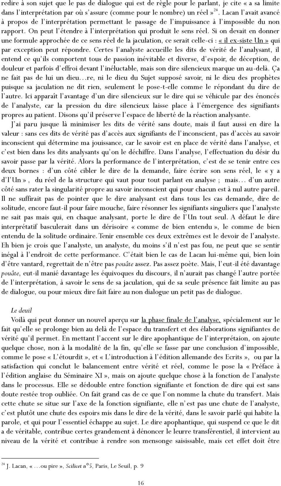 Si on devait en donner une formule approchée de ce sens réel de la jaculation, ce serait celle-ci : «il ex-siste Un» qui par exception peut répondre.