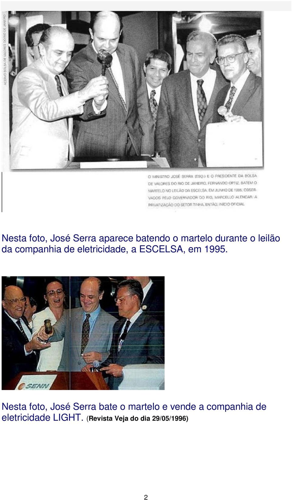 Nesta foto, José Serra bate o martelo e vende a companhia