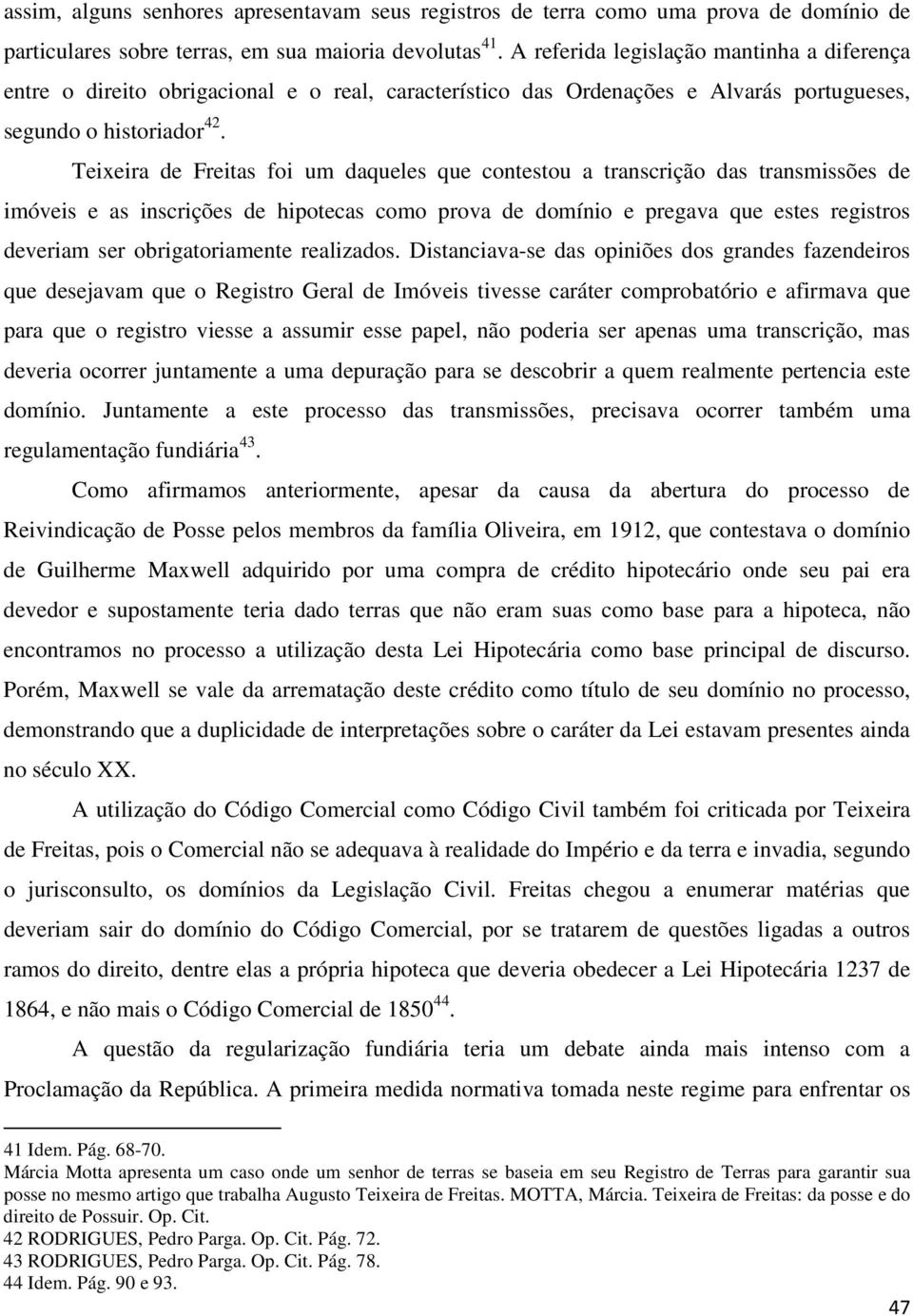 Teixeira de Freitas foi um daqueles que contestou a transcrição das transmissões de imóveis e as inscrições de hipotecas como prova de domínio e pregava que estes registros deveriam ser