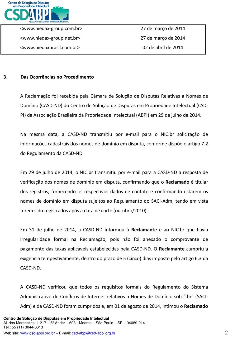 (ABPI) em 29 de julho de 2014. Na mesma data, a CASD-ND transmitiu por e-mail para o NIC.br solicitação de informações cadastrais dos nomes de domínio em disputa, conforme dispõe o artigo 7.