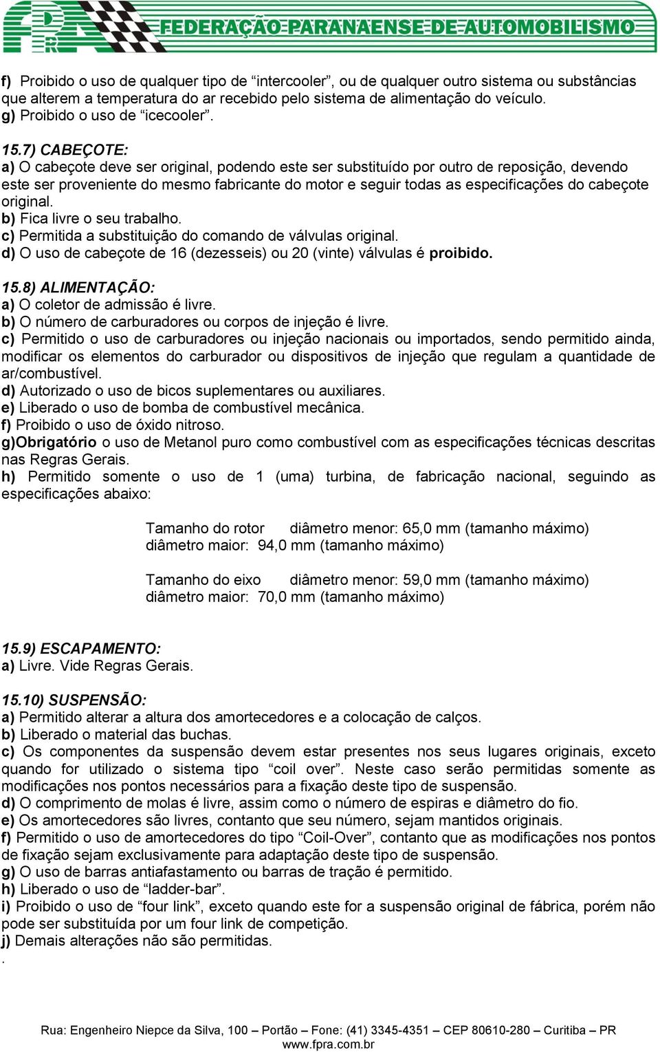 7) CABEÇOTE: a) O cabeçote deve ser original, podendo este ser substituído por outro de reposição, devendo este ser proveniente do mesmo fabricante do motor e seguir todas as especificações do