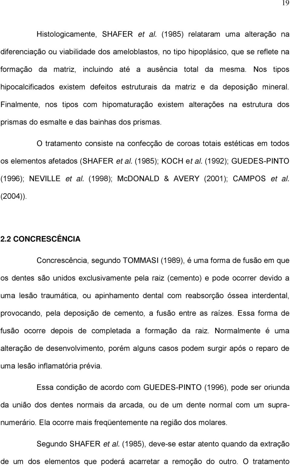 Nos tipos hipocalcificados existem defeitos estruturais da matriz e da deposição mineral.