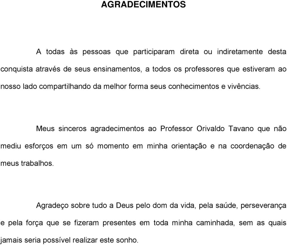 Meus sinceros agradecimentos ao Professor Orivaldo Tavano que não mediu esforços em um só momento em minha orientação e na coordenação de meus