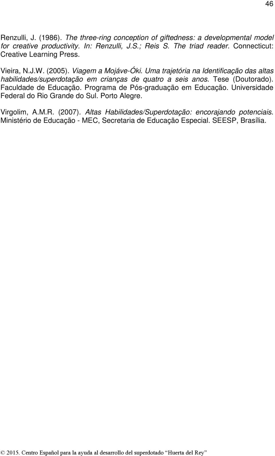 Uma trajetória na Identificação das altas habilidades/superdotação em crianças de quatro a seis anos. Tese (Doutorado). Faculdade de Educação.