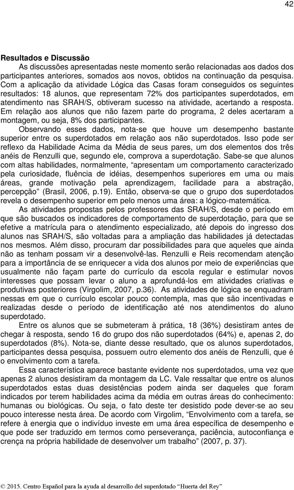 atividade, acertando a resposta. Em relação aos alunos que não fazem parte do programa, 2 deles acertaram a montagem, ou seja, 8% dos participantes.