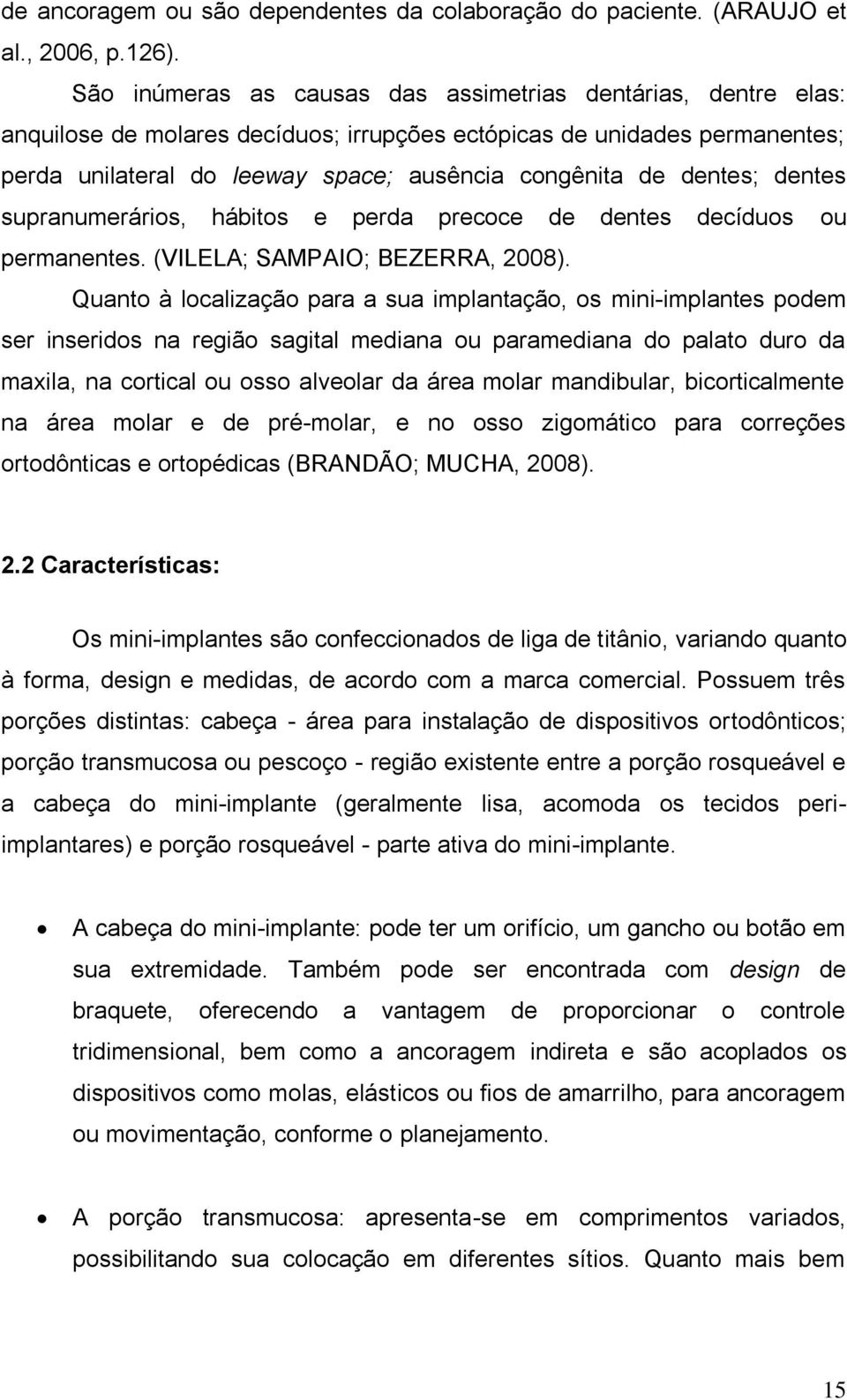 dentes; dentes supranumerários, hábitos e perda precoce de dentes decíduos ou permanentes. (VILELA; SAMPAIO; BEZERRA, 2008).