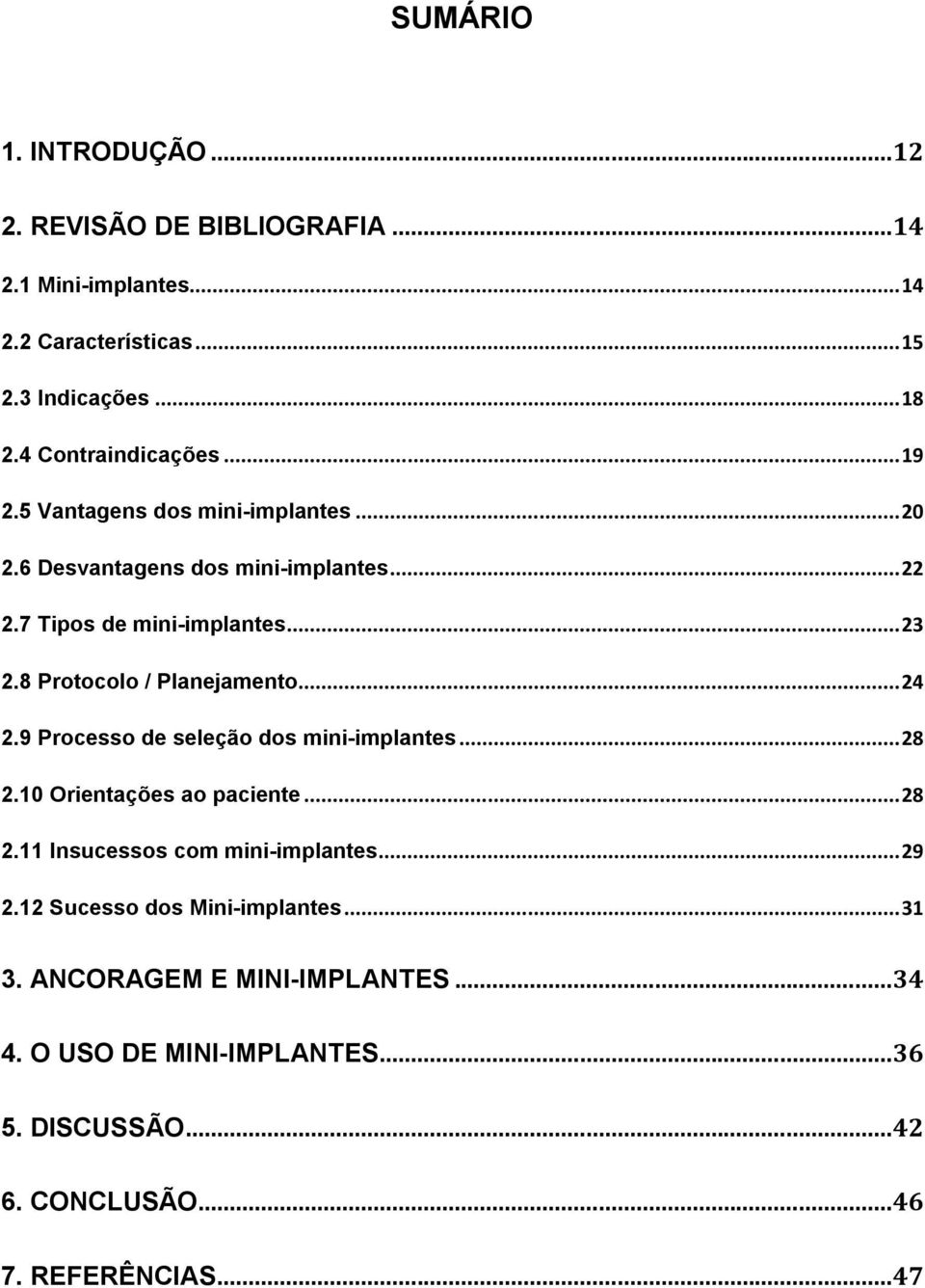 8 Protocolo / Planejamento... 24 2.9 Processo de seleção dos mini-implantes... 28 2.10 Orientações ao paciente... 28 2.11 Insucessos com mini-implantes.