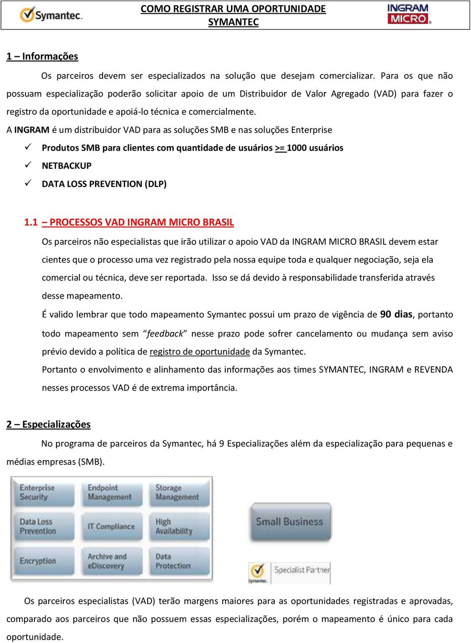 A INGRAM é um distribuidor VAD para as soluções SMB e nas soluções Enterprise Produtos SMB para clientes com quantidade de usuários >= 1000 usuários NETBACKUP DATA LOSS PREVENTION (DLP) 1.