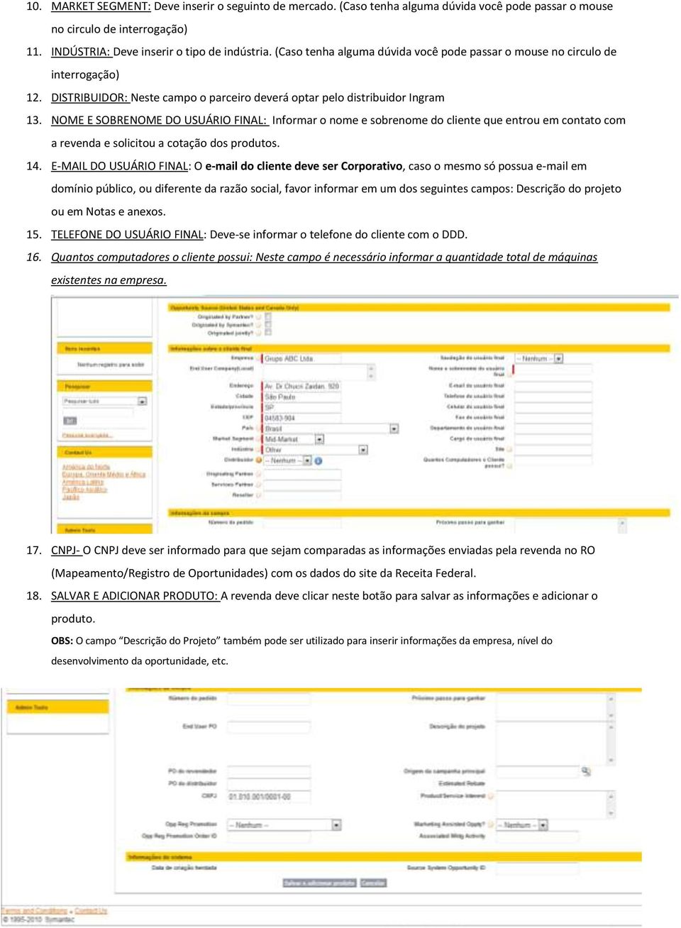 NOME E SOBRENOME DO USUÁRIO FINAL: Informar o nome e sobrenome do cliente que entrou em contato com a revenda e solicitou a cotação dos produtos. 14.