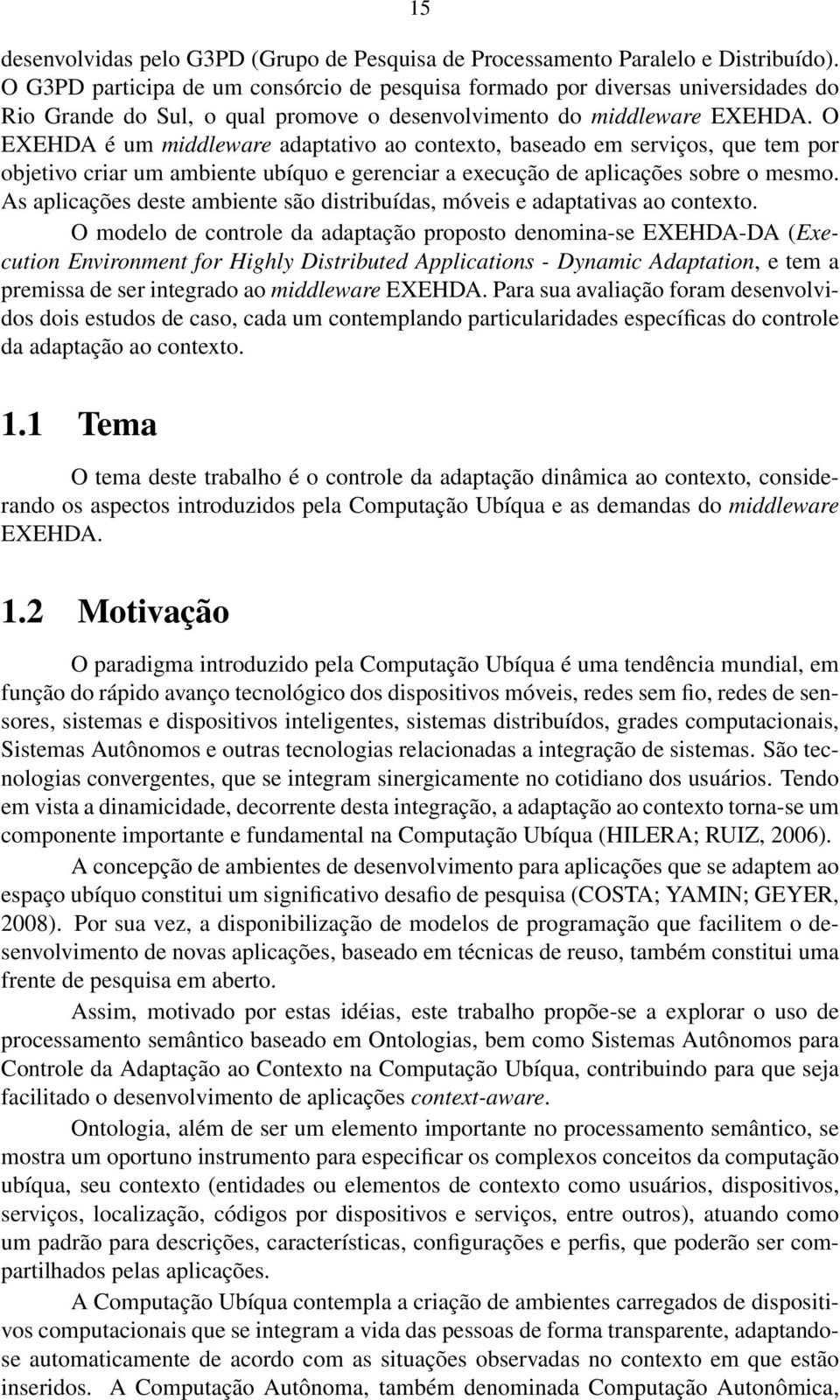 O EXEHDA é um middleware adaptativo ao contexto, baseado em serviços, que tem por objetivo criar um ambiente ubíquo e gerenciar a execução de aplicações sobre o mesmo.